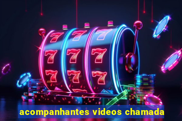 acompanhantes videos chamada